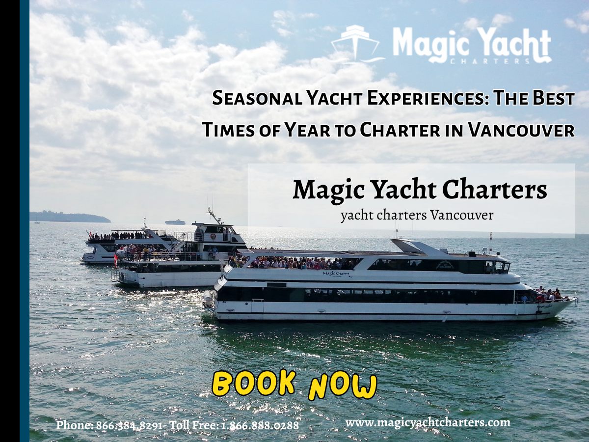 Seasonal Yacht Experiences: The Best Times Of Year To Charter In Vancouver by Magic Yacht Charters