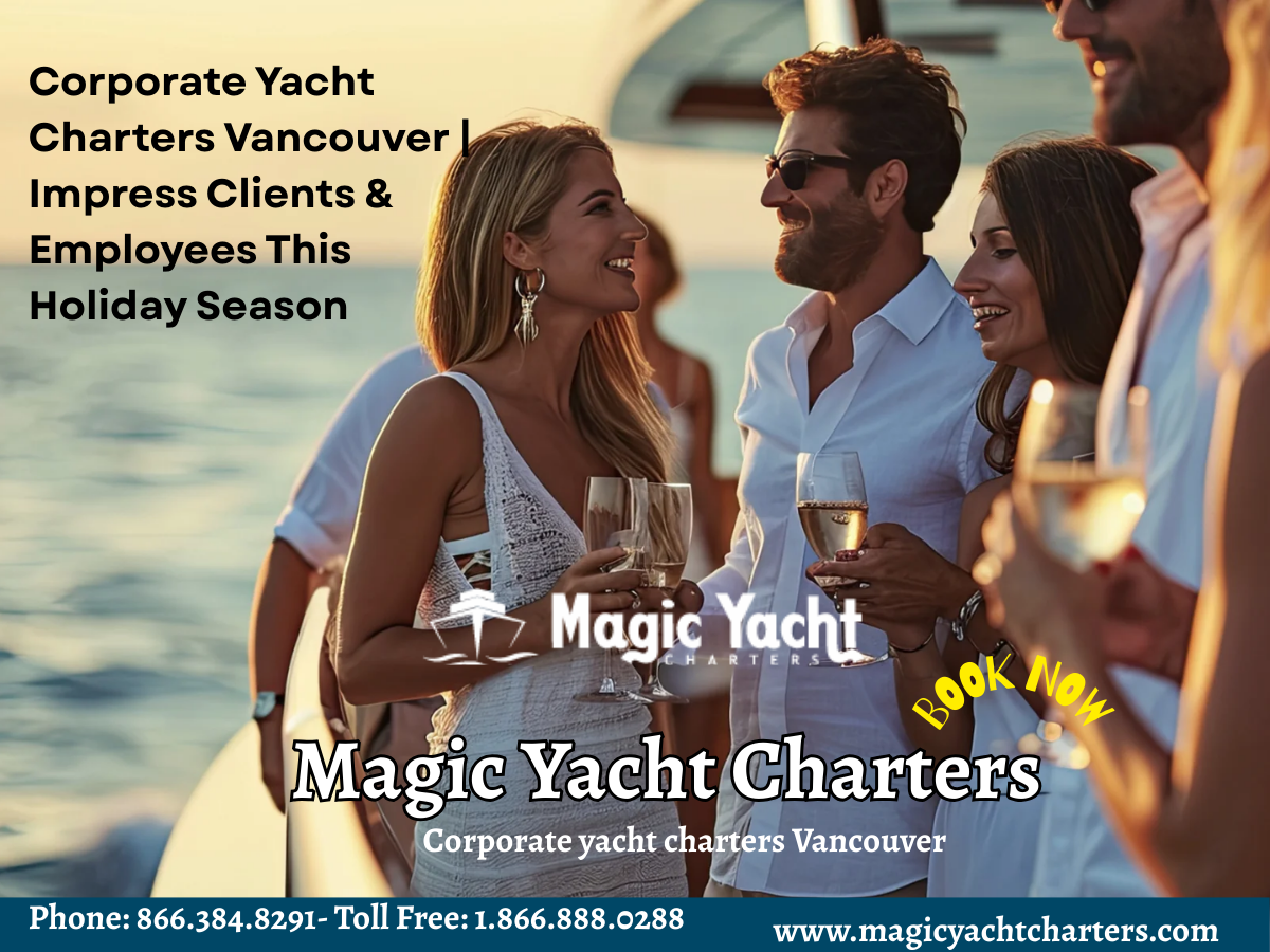 Corporate Yacht Charters Vancouver: How To Impress Clients & Employees This Holiday Season by Magic Yacht Charters
