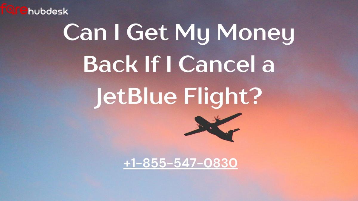 Can I Get My Money Back If I Cancel A JetBlue Flight? by farehubdesk