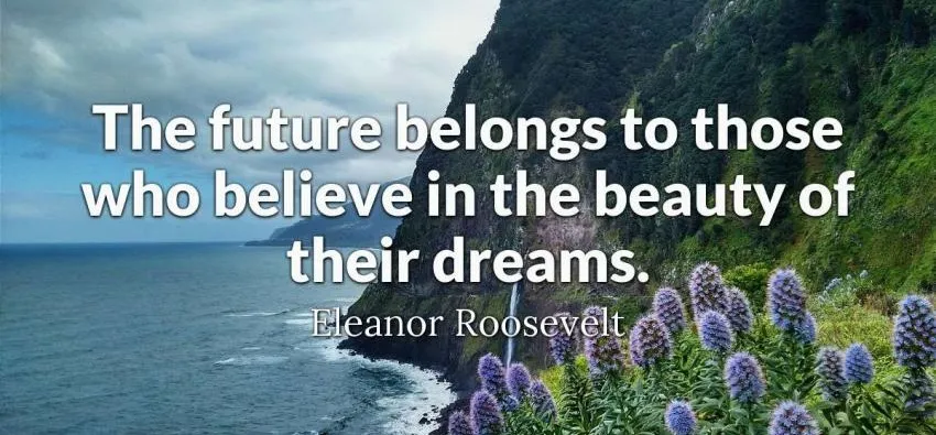 El futuro pertenece a quienes creen en la belleza de sus sueños. future belong to those who believe in the beauty of their dreams