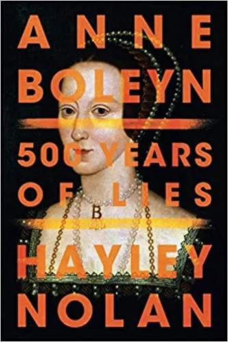 Ana Bolena: 500 años de mentiras de Hayley Nolan Anne Boleyn: 500 Years of Lies by Hayley Nolan