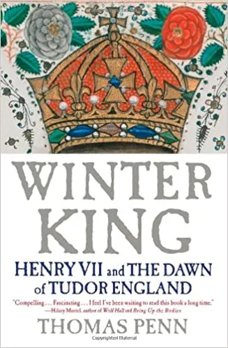 El rey de invierno: Enrique VII y el amanecer de la Inglaterra Tudor, de Thomas Penn Winter King: Henry VII and The Dawn of Tudor England by Thomas Penn