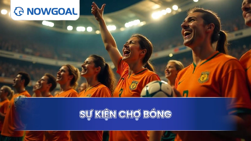 Chuyên Mục Sự Kiện Chợ Bóng by Now goal