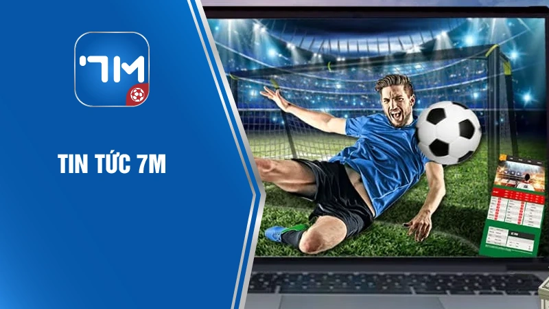 Tin Thể Thao 24/7 Tại 7M – Mọi Trận đấu, Mọi Thông Tin đều Nhanh Chóng by 7M