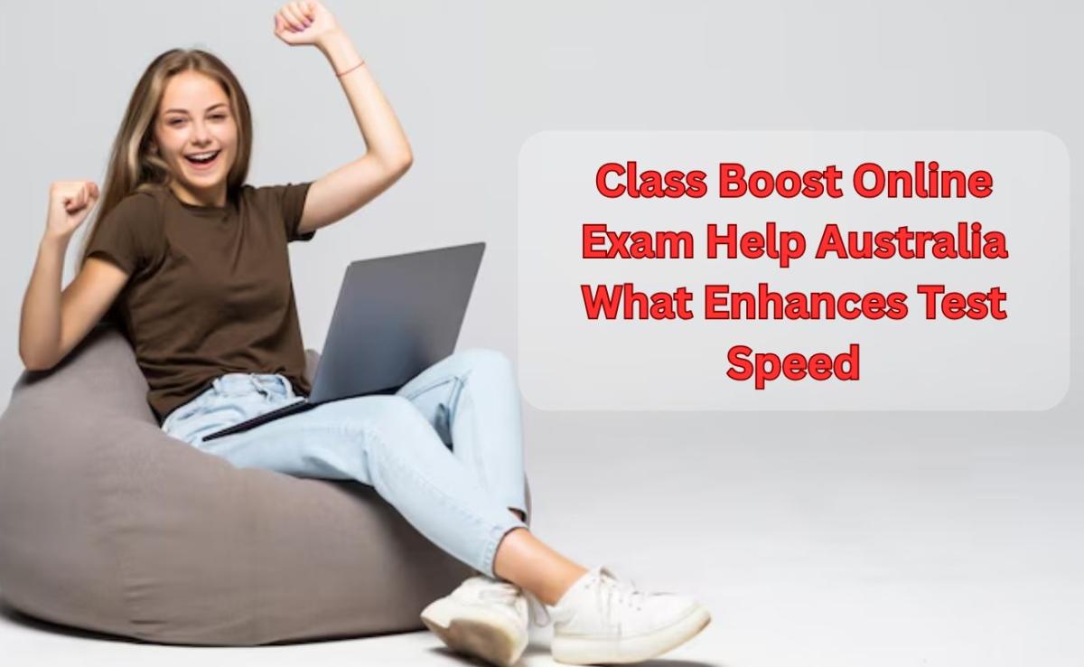 Class Boost Online Exam Help Australia What Enhances Test Speed Class Boost Online Exam Help Australia What Enhances Test Speed by jsmith