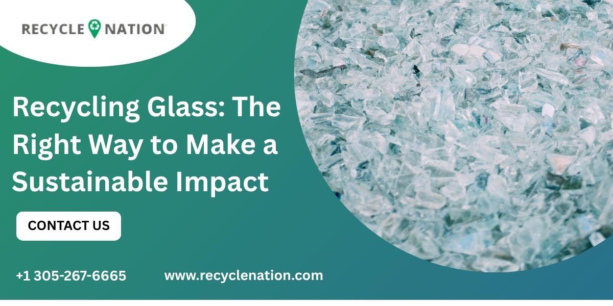 Recycling Glass: The Right Way To Make A Sustainable Impact by RecycleNation