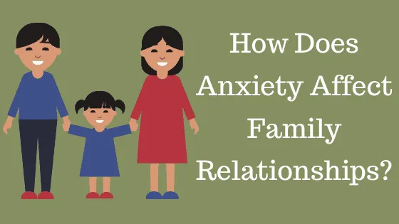 How does anxiety affect family relationships
