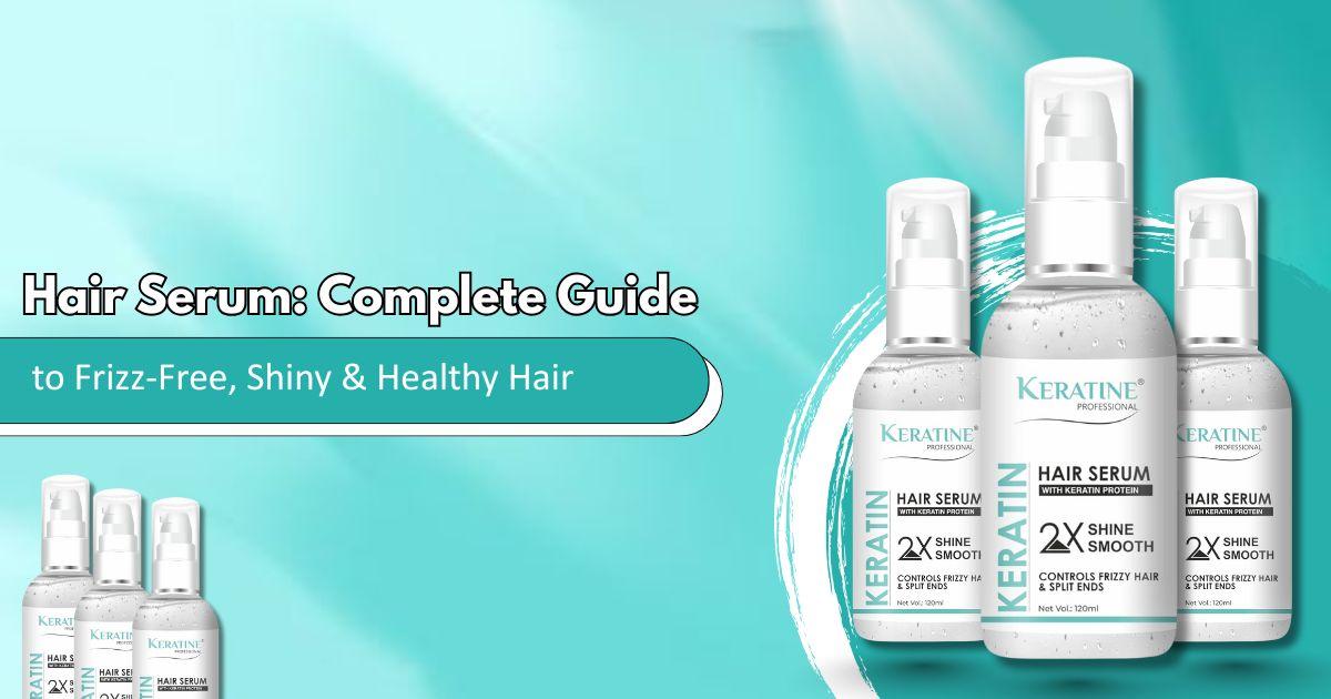 Hair Serum: Complete Guide To Frizz-Free, Shiny & Healthy Hair Hair Serum: Complete Guide To Frizz-Free, Shiny & Healthy Hair by keratine