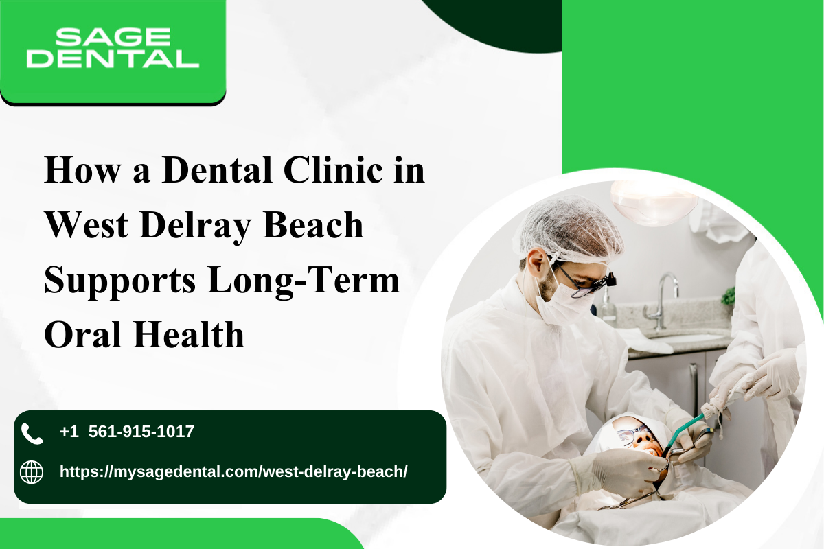 How A Dental Clinic In West Delray Beach Supports Long-Term Oral Health by Evelyn Rodriguez