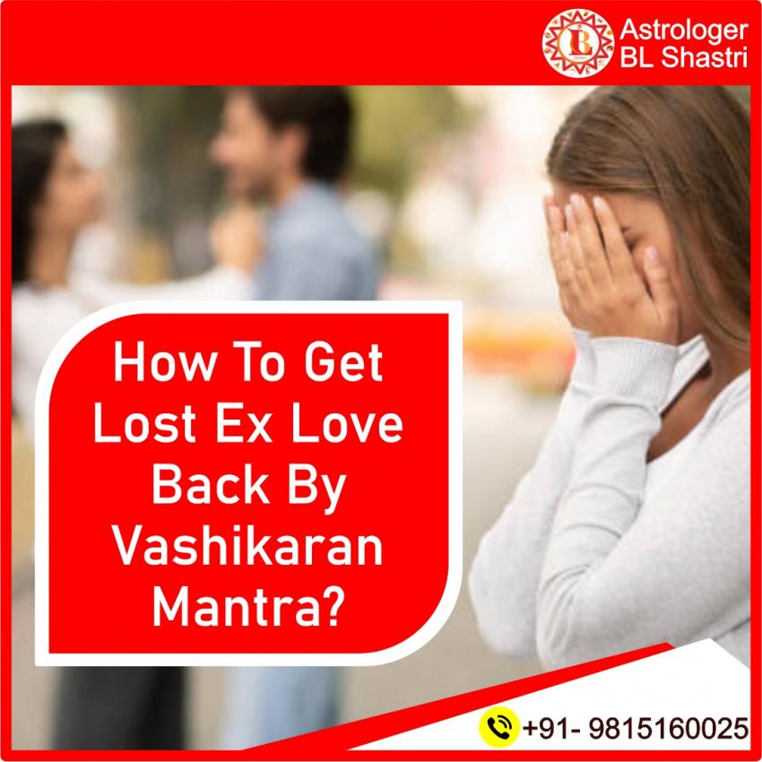 How To Get Lost Ex Love Back By Vashikaran Mantra? How To Get Lost Ex Love Back By Vashikaran Mantra? by Astrologer BL Shastri