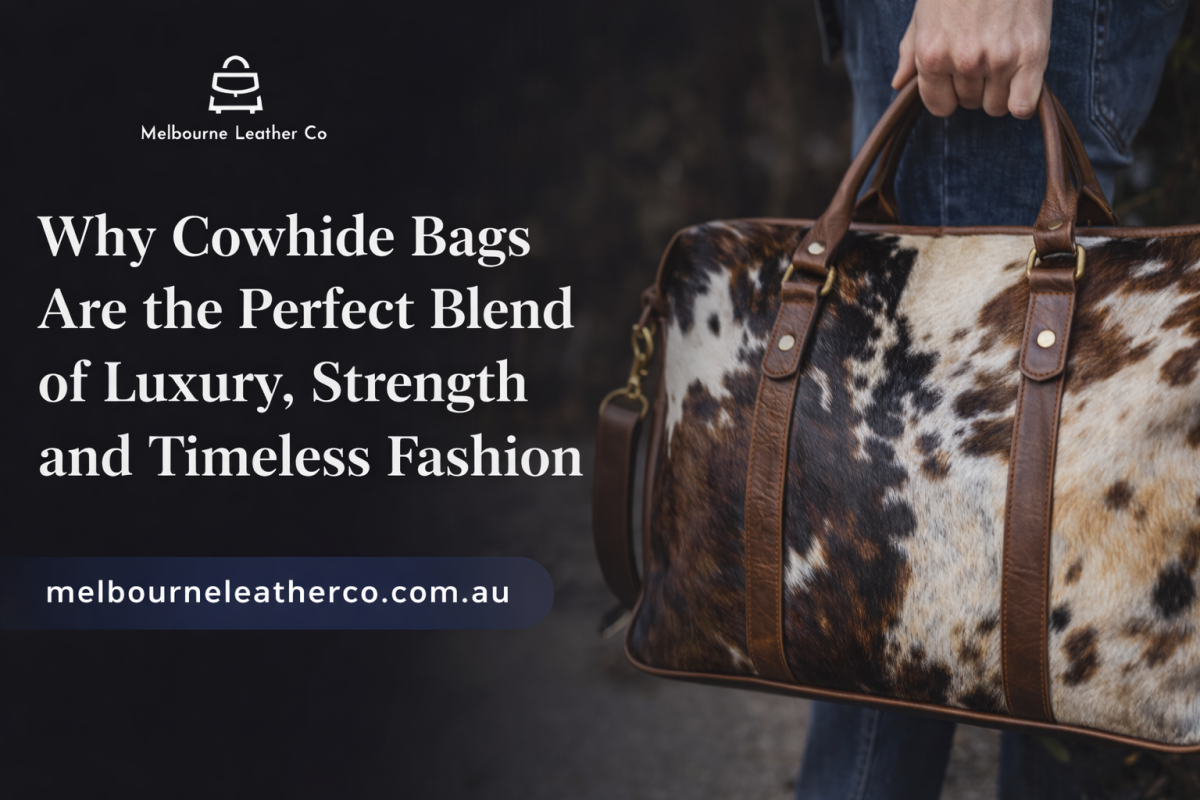 Why Cowhide Bags Are The Perfect Blend Of Luxury, Strength And Timeless Fashion by melbourneleatherco