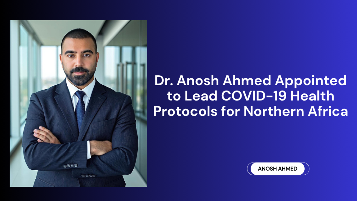 Dr. Anosh Ahmed Appointed To Lead COVID-19 Health Protocols For Northern Africa Dr. Anosh Ahmed Appointed To Lead COVID-19 Health Protocols For Northern Africa by Freya Parker