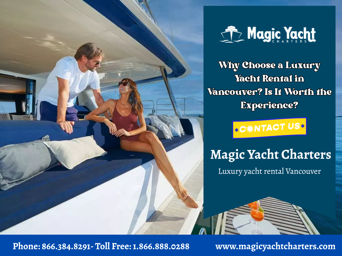 Why Choose A Luxury Yacht Rental In Vancouver? Is It Worth The Experience? Why Choose A Luxury Yacht Rental In Vancouver? Is It Worth The Experience? by Magic Yacht Charters