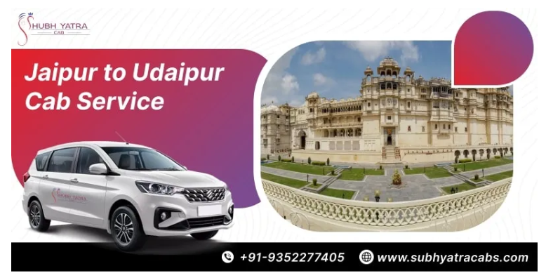 Seamless Travel From Jaipur To Udaipur: Your Guide To Cab Services by shubhyatracab
